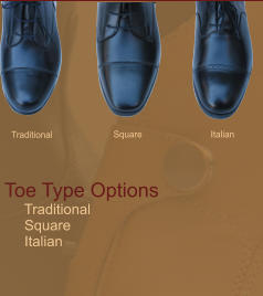 Traditional Square Italian Toe Type Options      Traditional      Square      Italian