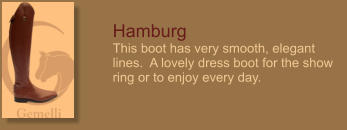 Hamburg This boot has very smooth, elegant lines.  A lovely dress boot for the show ring or to enjoy every day.