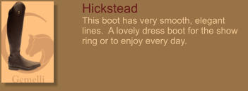 Hickstead This boot has very smooth, elegant lines.  A lovely dress boot for the show ring or to enjoy every day.